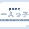 「共働きの一人っ子：親が感じる悩み解決法と健やかな子育ての秘訣」のアイキャッチ画像