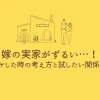 「嫁の実家がずるい…モヤモヤした時の考え方と試したい関係改善策」のアイキャッチ画像