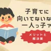 「子育てに向いてないと悩む一人っ子親へ！メリットと解決策を解説」のアイキャッチ画像