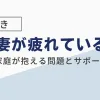 「共働きで妻が疲れている家庭が抱える問題と試したい夫のサポート法」のアイキャッチ画像