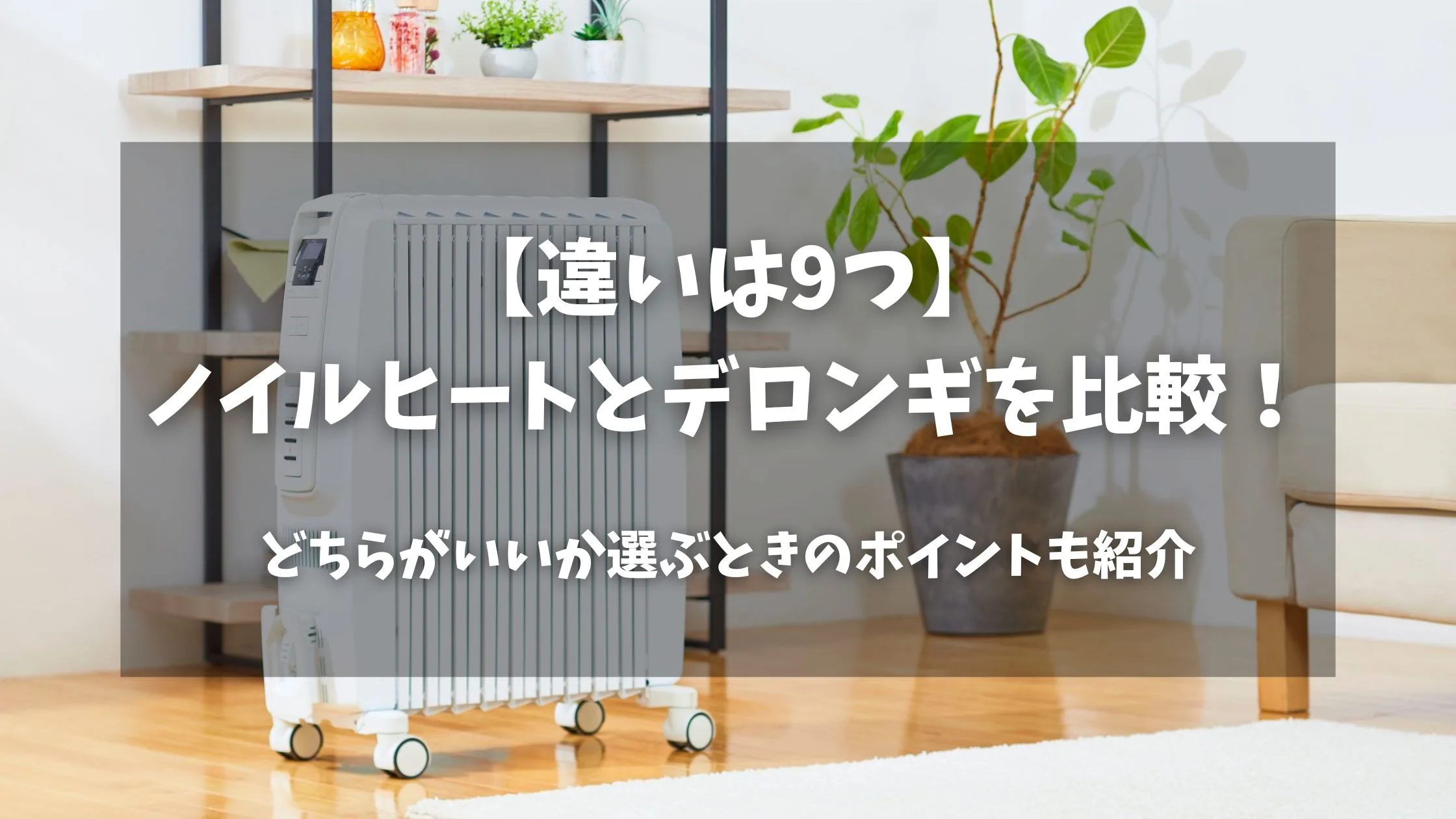 「【違いは9つ】ノイルヒートとデロンギを比較！どちらがいいか選ぶときのポイントも紹介」のアイキャッチ画像