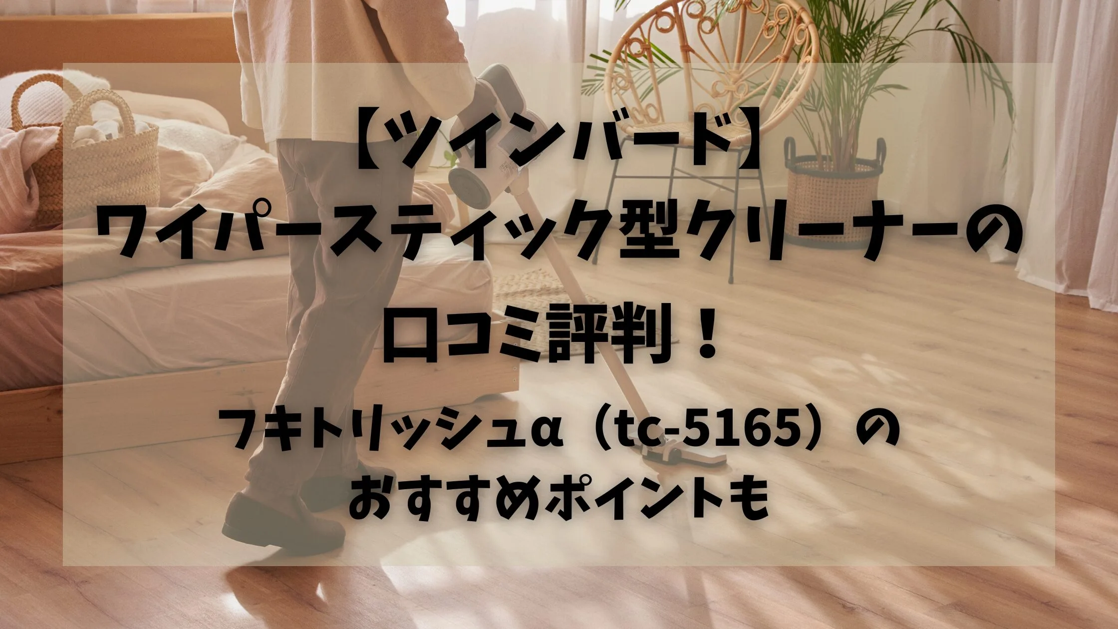 「【ツインバード】ワイパースティック型クリーナーの口コミ！フキトリッシュα（tc-5165）のメリットデメリットを調査」のアイキャッチ画像